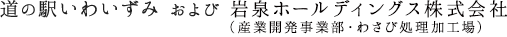 道の駅いわいずみおよび岩泉ホールディングス株式会社（岩泉産業開発事業部・わさび処理加工場）